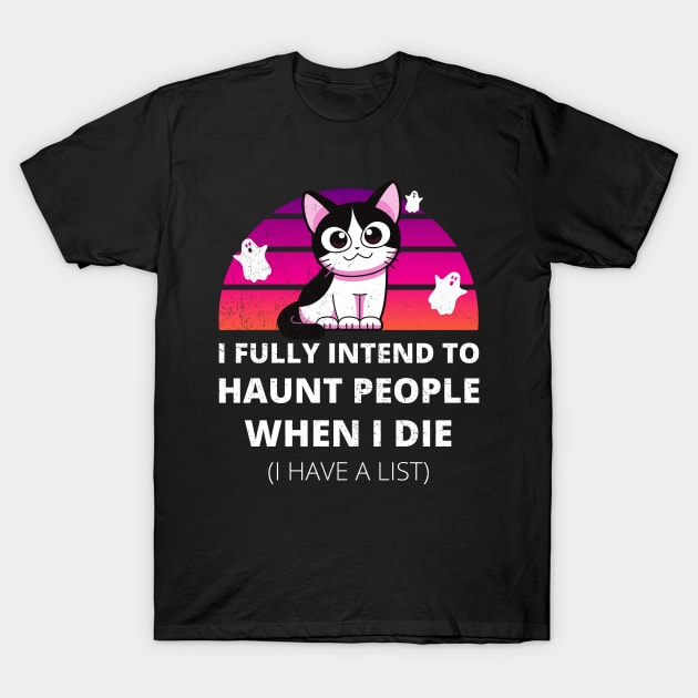 Funny Cat I Fully Intend to Haunt People When I Die T-Shirt by apparel.tolove@gmail.com